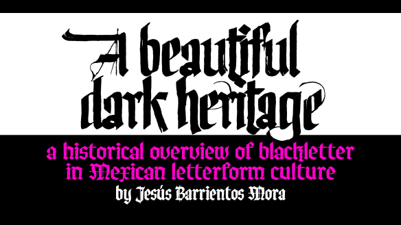 Type@Cooper - A beautiful dark heritage: a historical overview of blackletter in Mexican letterform culture A beautiful dark heritage: a historical overview of blackletter in Mexican letterform culture
